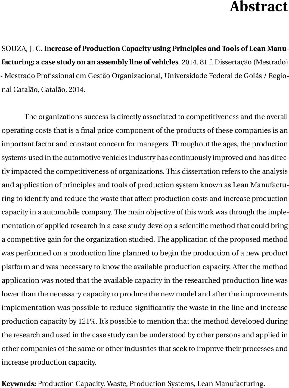 The organizations success is directly associated to competitiveness and the overall operating costs that is a final price component of the products of these companies is an important factor and