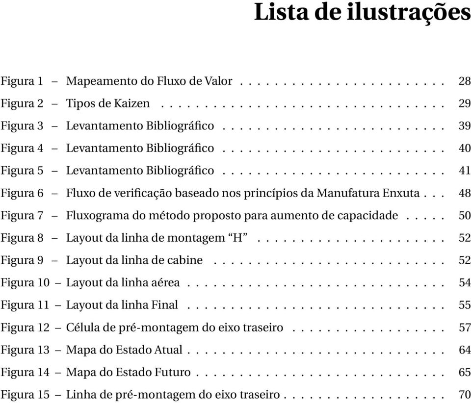 ......................... 41 Figura 6 Fluxo de verificação baseado nos princípios da Manufatura Enxuta... 48 Figura 7 Fluxograma do método proposto para aumento de capacidade.