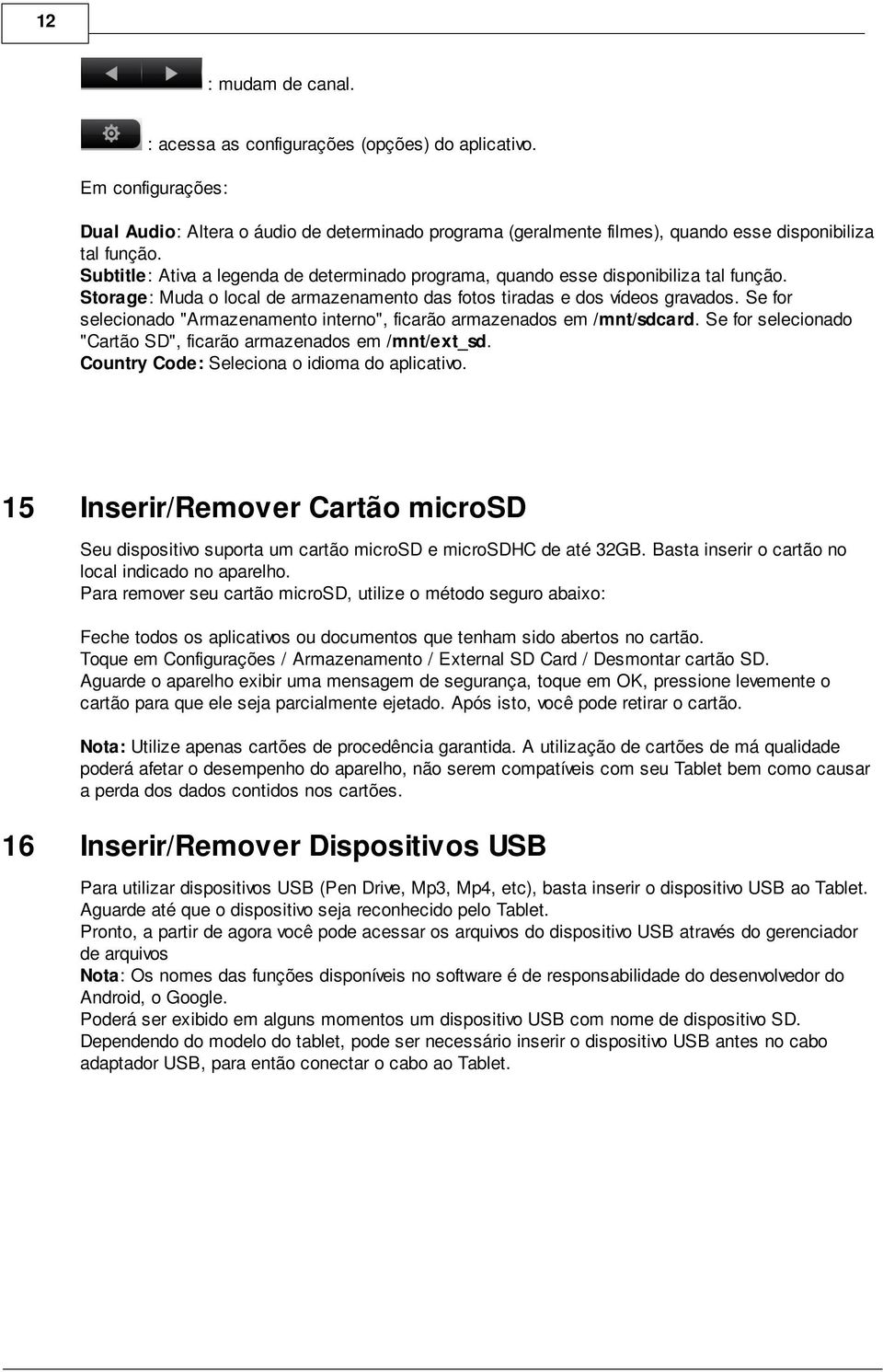 Se for selecionado "Armazenamento interno", ficarão armazenados em /mnt/sdcard. Se for selecionado "Cartão SD", ficarão armazenados em /mnt/ext_sd. Country Code: Seleciona o idioma do aplicativo.