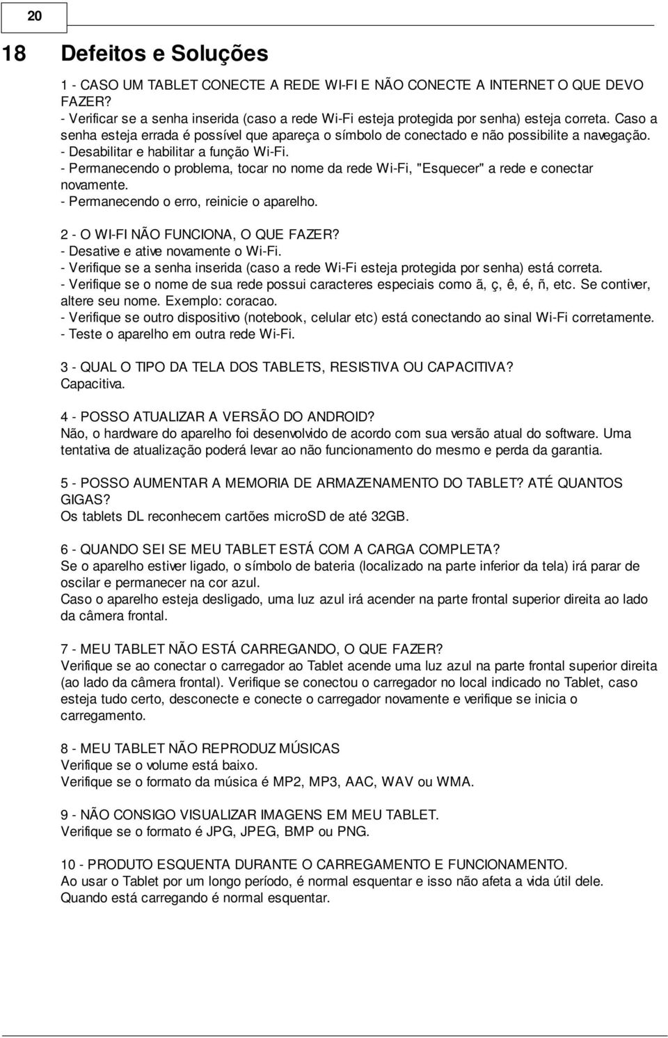 - Desabilitar e habilitar a função Wi-Fi. - Permanecendo o problema, tocar no nome da rede Wi-Fi, "Esquecer" a rede e conectar novamente. - Permanecendo o erro, reinicie o aparelho.