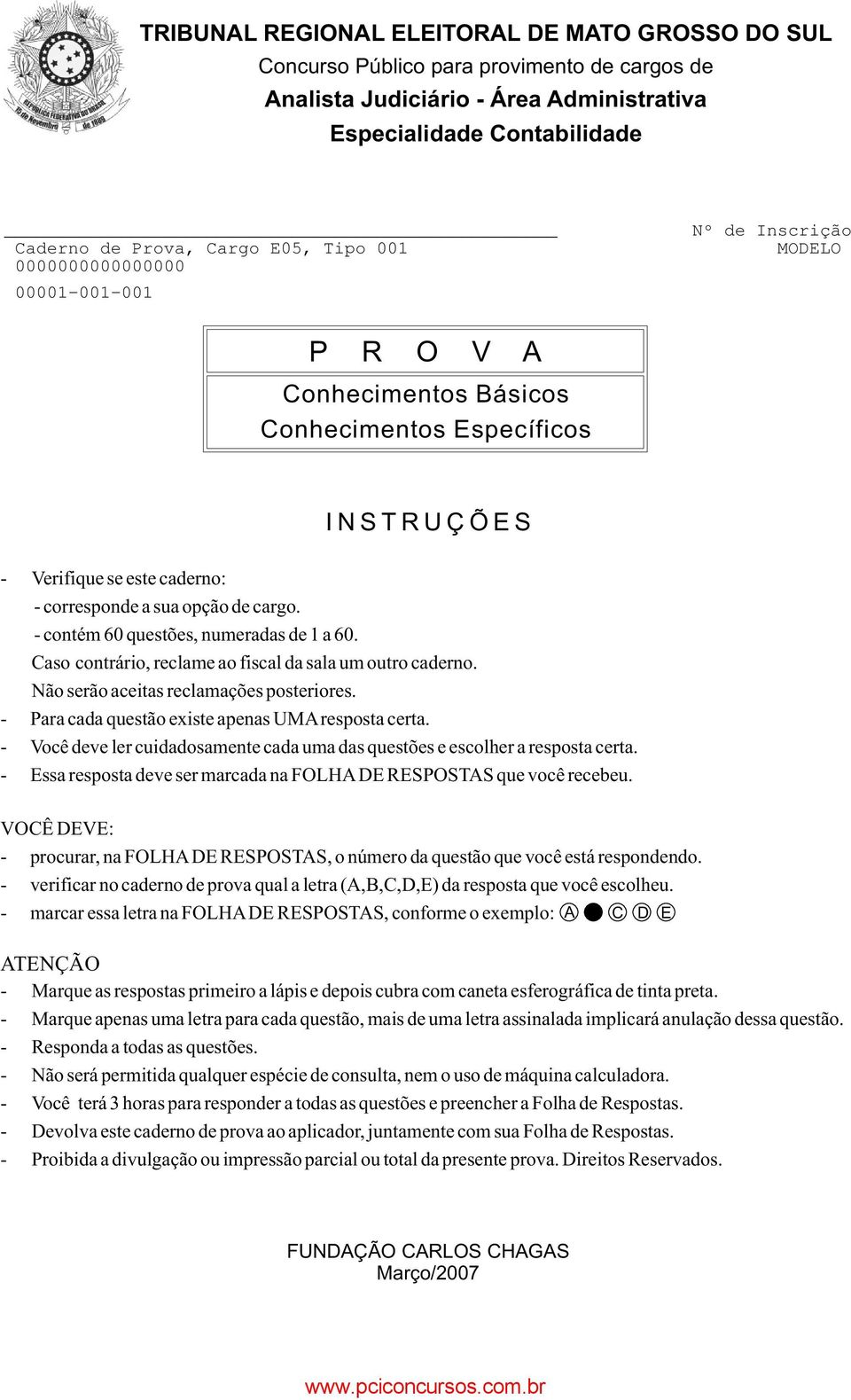 - contém 60 questões, numeradas de 1 a 60. Caso contrário, reclame ao fiscal da sala um outro caderno. Não serão aceitas reclamações posteriores. - Para cada questão existe apenas UMAresposta certa.