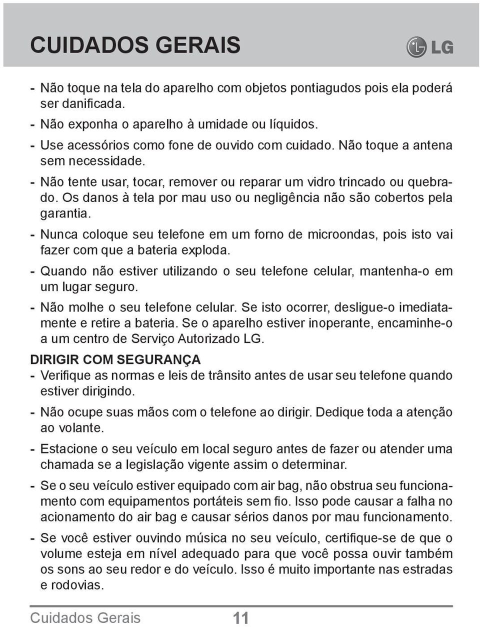 Os danos à tela por mau uso ou negligência não são cobertos pela garantia. - Nunca coloque seu telefone em um forno de microondas, pois isto vai fazer com que a bateria exploda.