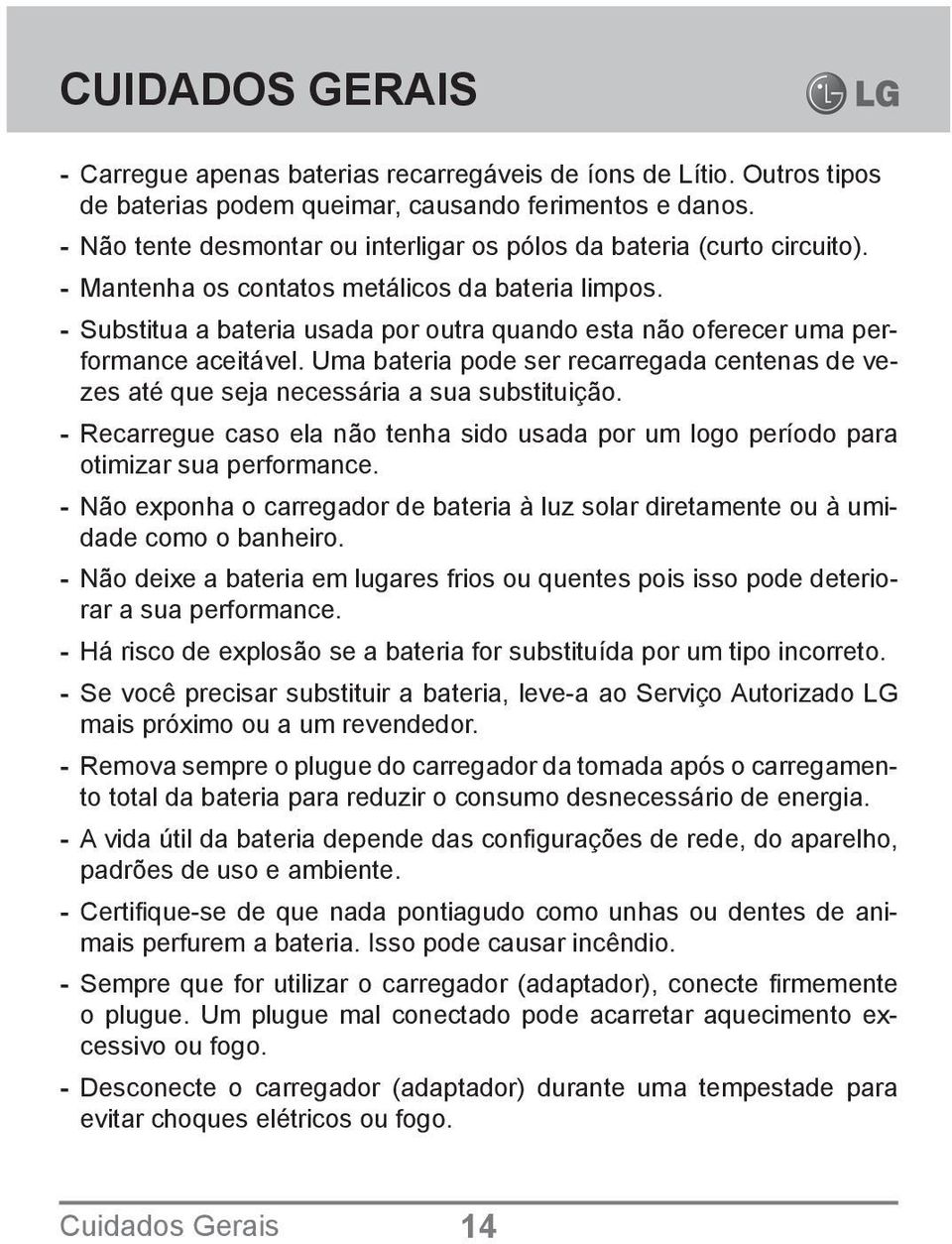 - Substitua a bateria usada por outra quando esta não oferecer uma performance aceitável. Uma bateria pode ser recarregada centenas de vezes até que seja necessária a sua substituição.