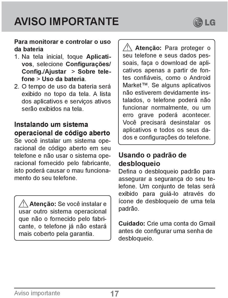 Instalando um sistema operacional de código aberto Se você instalar um sistema operacional de código aberto em seu telefone e não usar o sistema operacional fornecido pelo fabricante, isto poderá