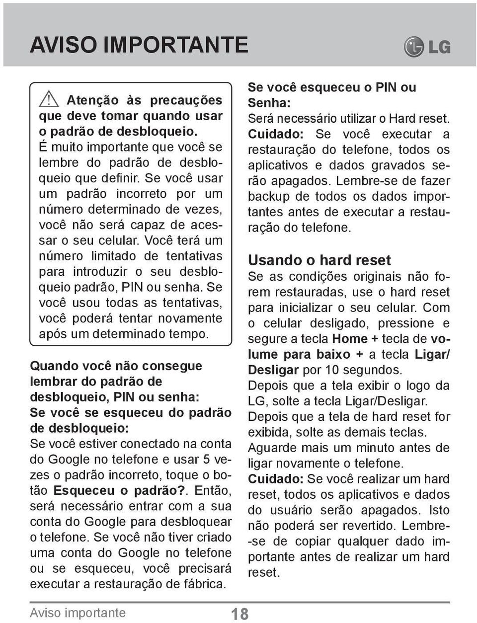 Você terá um número limitado de tentativas para introduzir o seu desbloqueio padrão, PIN ou senha. Se você usou todas as tentativas, você poderá tentar novamente após um determinado tempo.