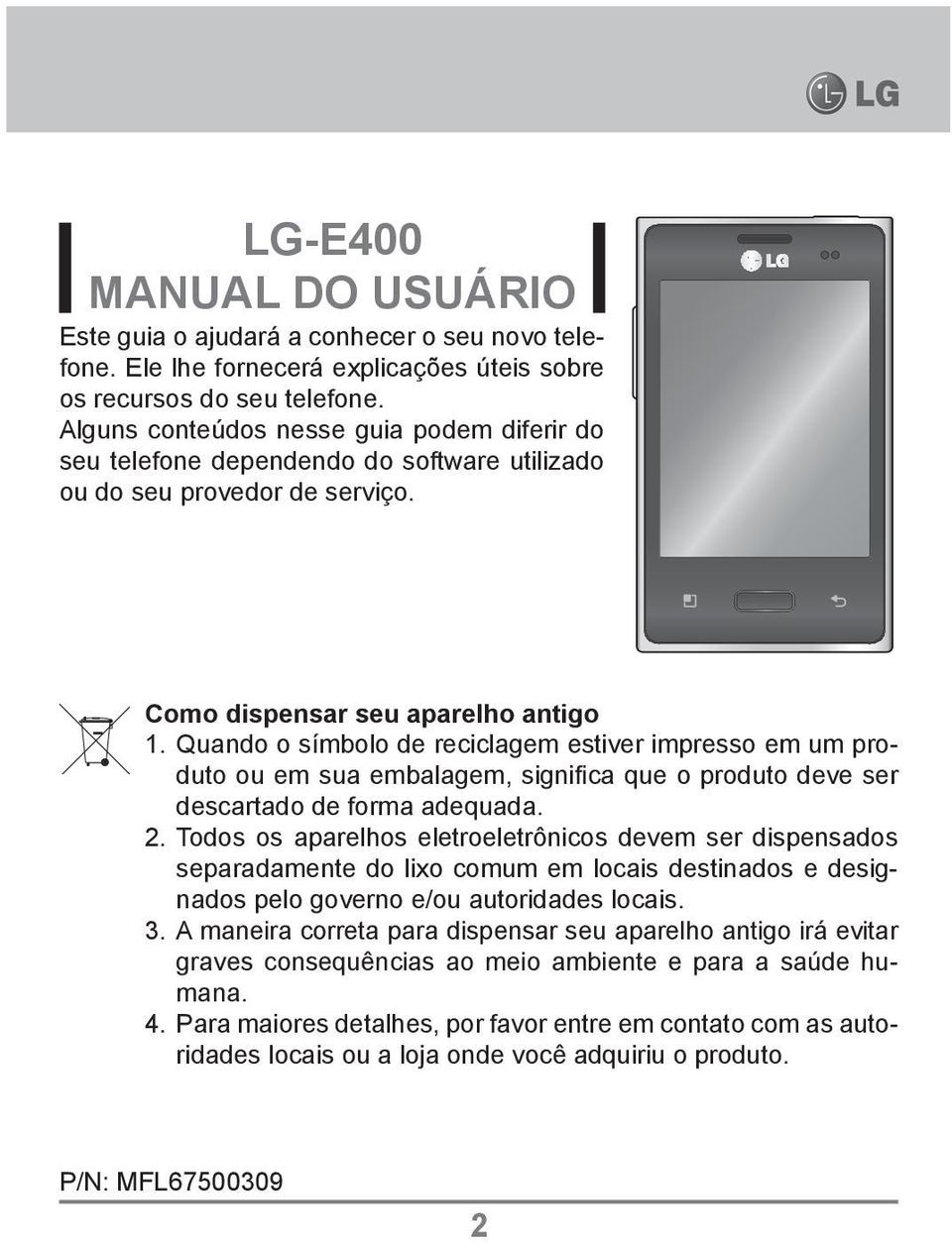 Quando o símbolo de reciclagem estiver impresso em um produto ou em sua embalagem, signifi ca que o produto deve ser descartado de forma adequada. 2.