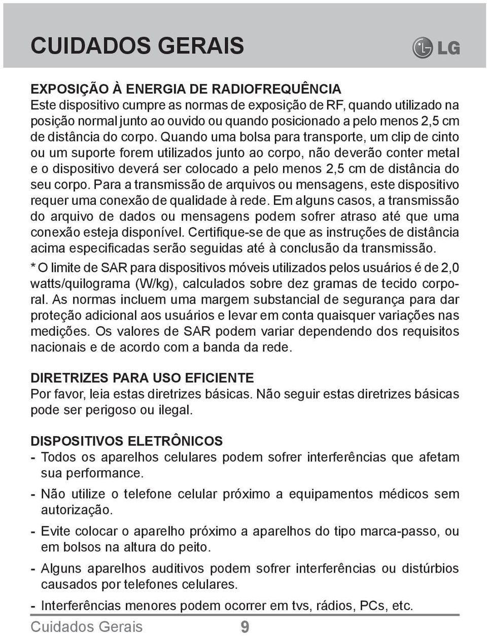 Quando uma bolsa para transporte, um clip de cinto ou um suporte forem utilizados junto ao corpo, não deverão conter metal e o dispositivo deverá ser colocado a pelo menos 2,5 cm de distância do seu