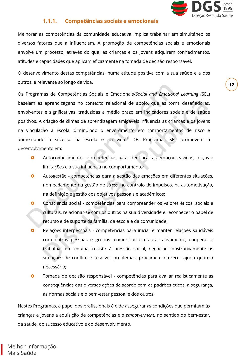 O desenvlviment destas cmpetências, numa atitude psitiva cm a sua saúde e a ds utrs, é relevante a lng da vida.