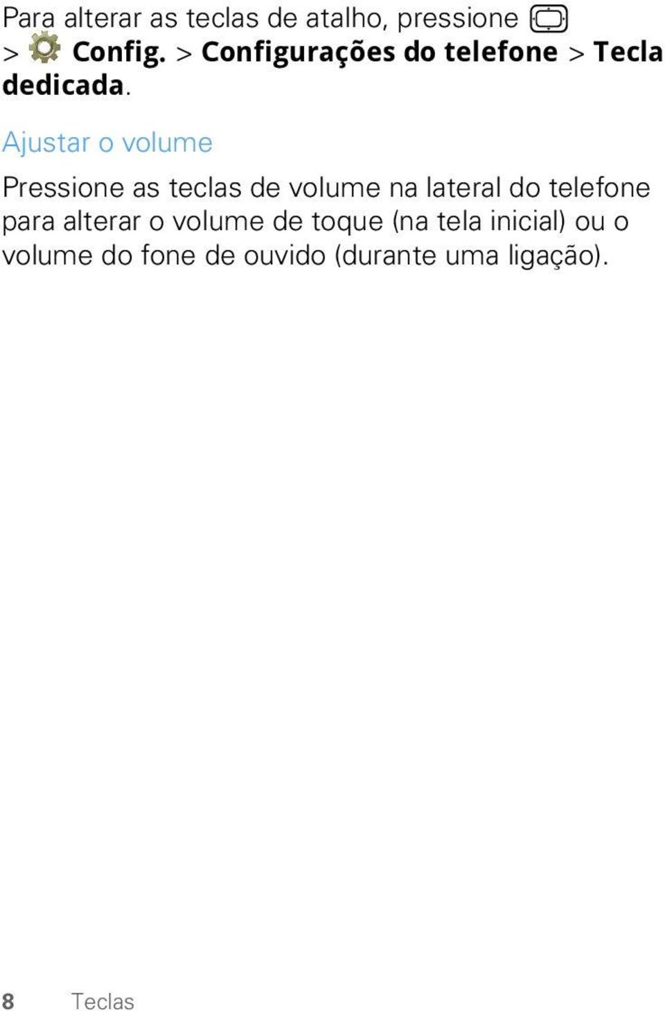 Ajustar o volume Pressione as teclas de volume na lateral do telefone