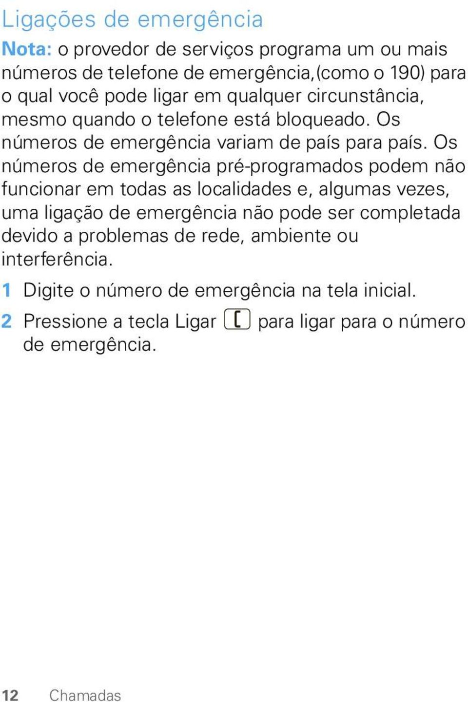 Os números de emergência pré-programados podem não funcionar em todas as localidades e, algumas vezes, uma ligação de emergência não pode ser