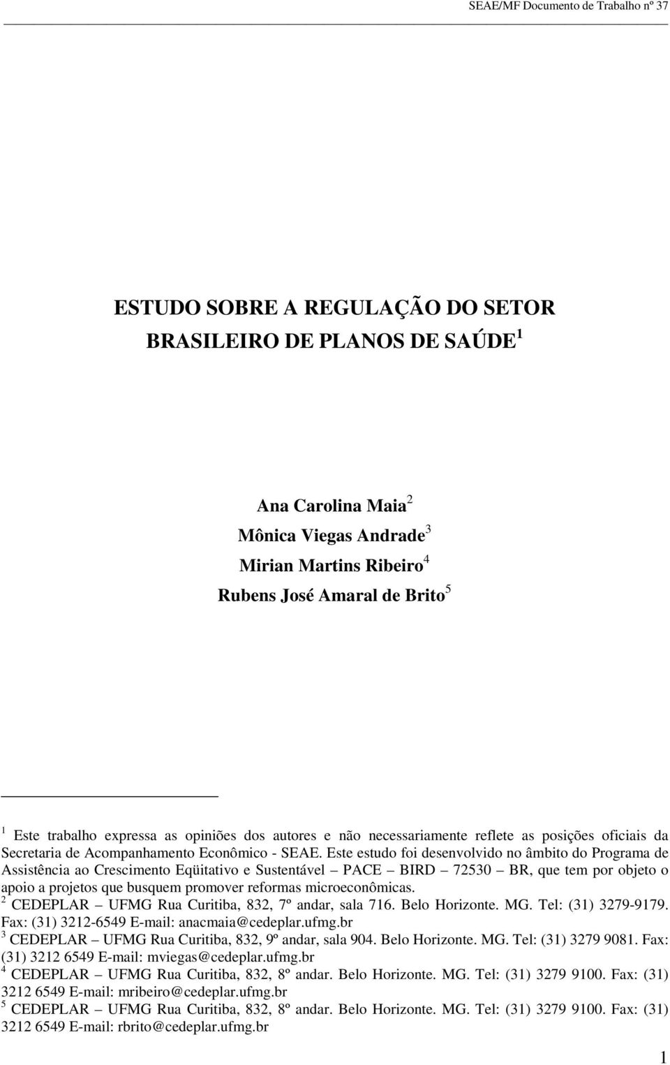 Este estudo foi desenvolvido no âmbito do Programa de Assistência ao Crescimento Eqüitativo e Sustentável PACE BIRD 72530 BR, que tem por objeto o apoio a projetos que busquem promover reformas