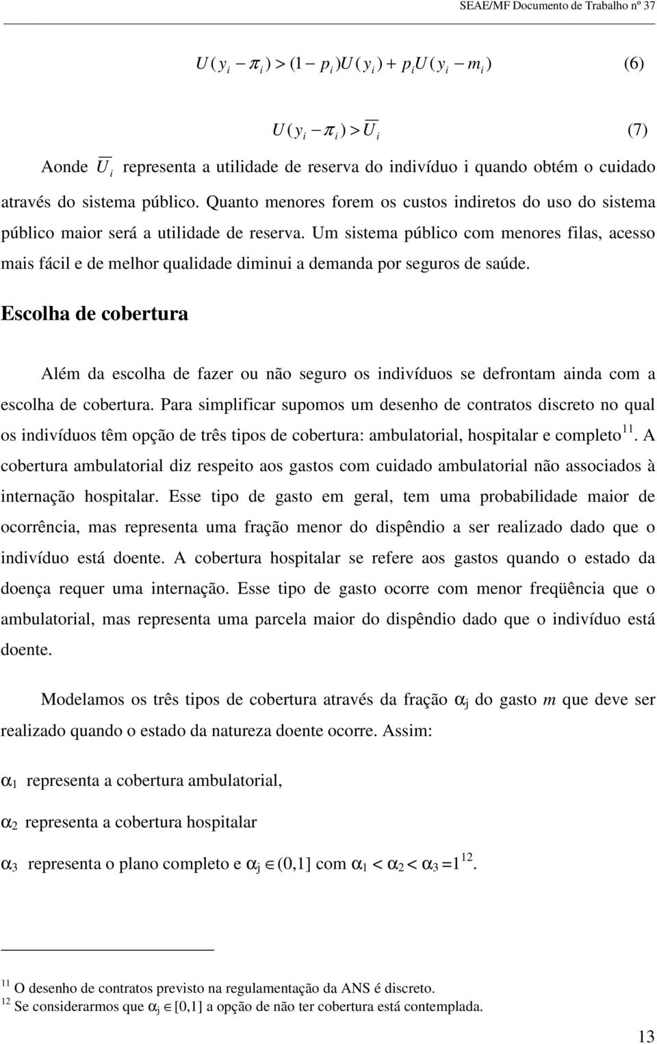 Um sistema público com menores filas, acesso mais fácil e de melhor qualidade diminui a demanda por seguros de saúde.