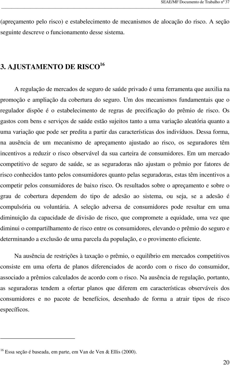 Um dos mecanismos fundamentais que o regulador dispõe é o estabelecimento de regras de precificação do prêmio de risco.