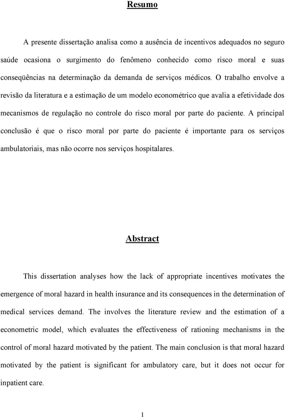 O trabalho envolve a revisão da literatura e a estimação de um modelo econométrico que avalia a efetividade dos mecanismos de regulação no controle do risco moral por parte do paciente.