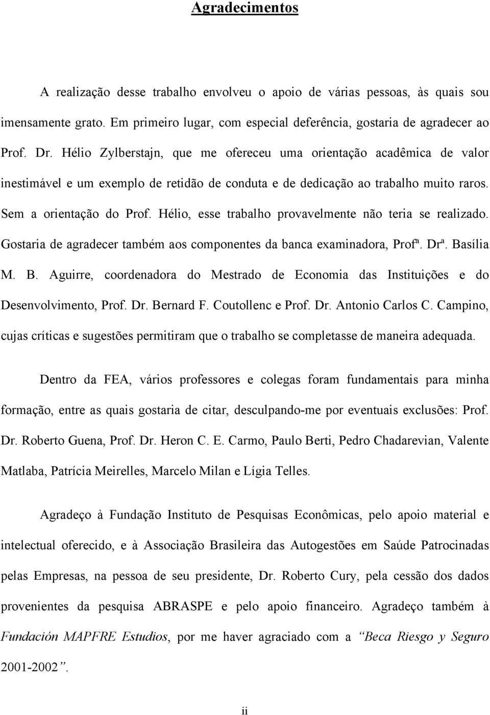 Hélio, esse trabalho provavelmente não teria se realizado. Gostaria de agradecer também aos componentes da banca examinadora, Profª. Drª. Ba