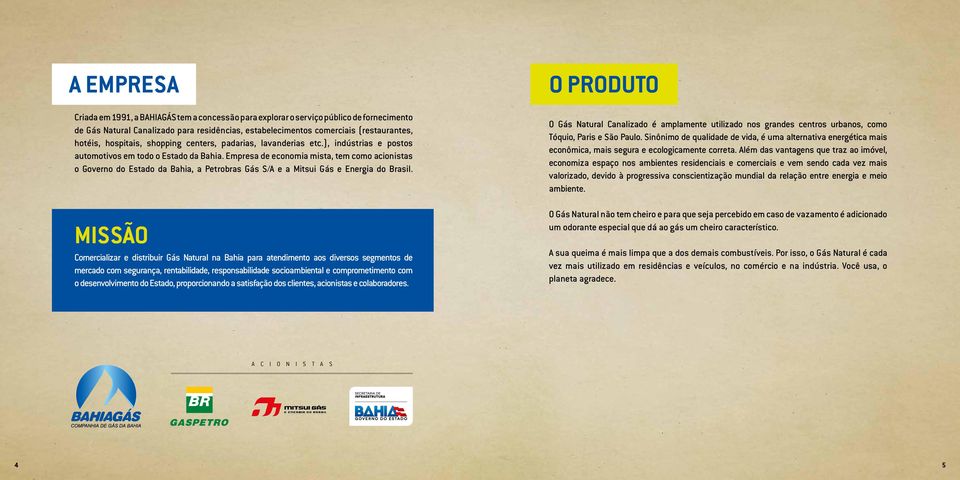 Empresa de economia mista, tem como acionistas o Governo do Estado da Bahia, a Petrobras Gás S/A e a Mitsui Gás e Energia do Brasil.