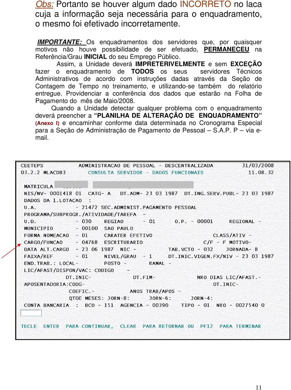 Assim, a Unidade deverá IMPRETERIVELMENTE e sem EXCEÇÃO fazer o enquadramento de TODOS os seus servidores Técnicos Administrativos de acordo com instruções dadas através da Seção de Contagem de Tempo