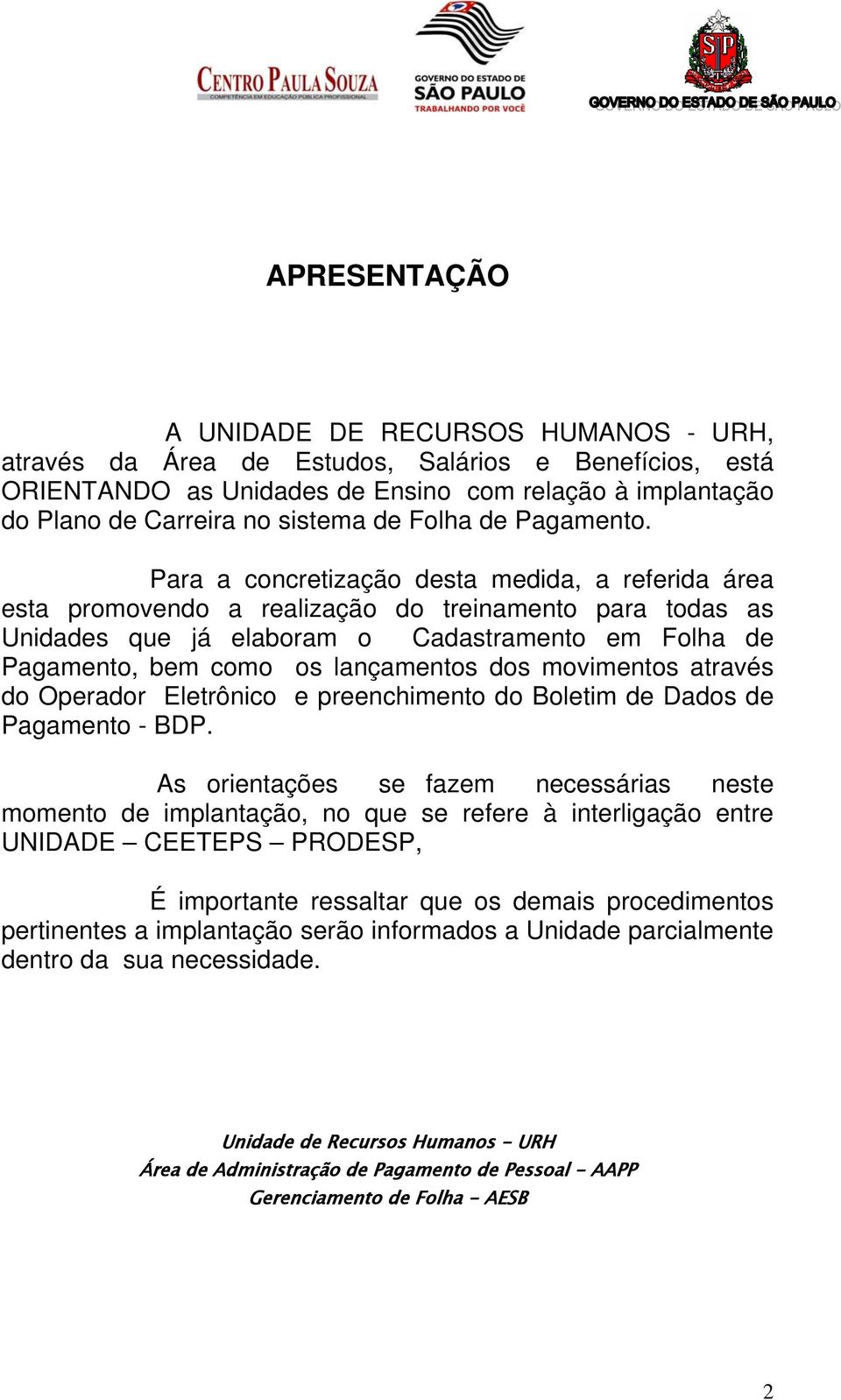 Para a concretização desta medida, a referida área esta promovendo a realização do treinamento para todas as Unidades que já elaboram o Cadastramento em Folha de Pagamento, bem como os lançamentos