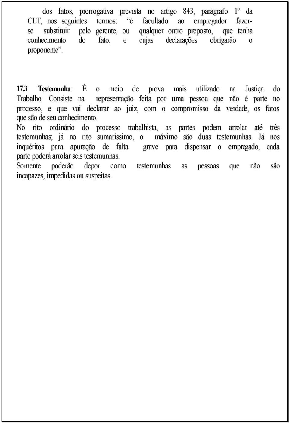 Consiste na representação feita por uma pessoa que não é parte no processo, e que vai declarar ao juiz, com o compromisso da verdade, os fatos que são de seu conhecimento.