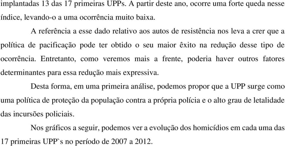 Entretanto, como veremos mais a frente, poderia haver outros fatores determinantes para essa redução mais expressiva.