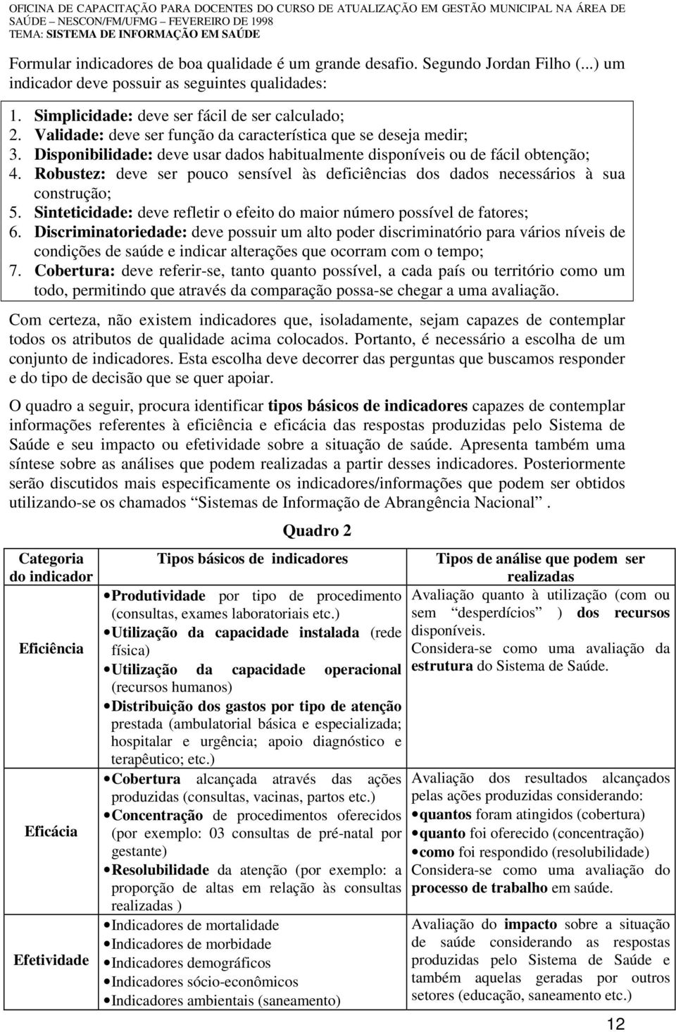 Robustez: deve ser pouco sensível às deficiências dos dados necessários à sua construção; 5. Sinteticidade: deve refletir o efeito do maior número possível de fatores; 6.