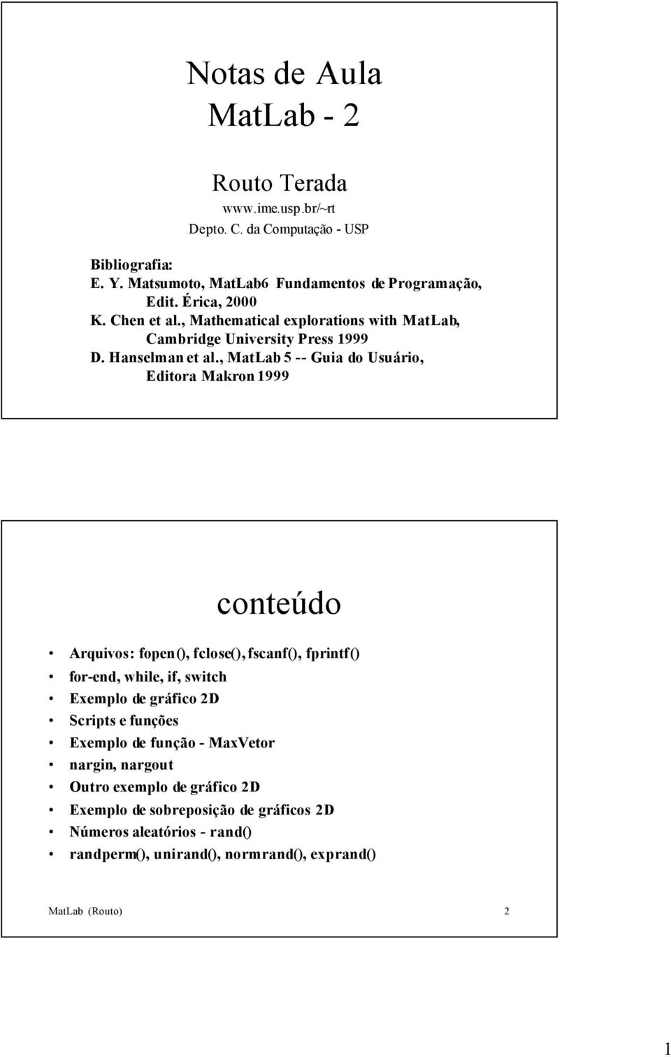 , MatLab 5 -- Guia do Usuário, Editora Makron 1999 conteúdo Arquivos: fopen(), fclose(), fscanf(), fprintf() for-, while, if, switch Exemplo de gráfico 2D Scripts