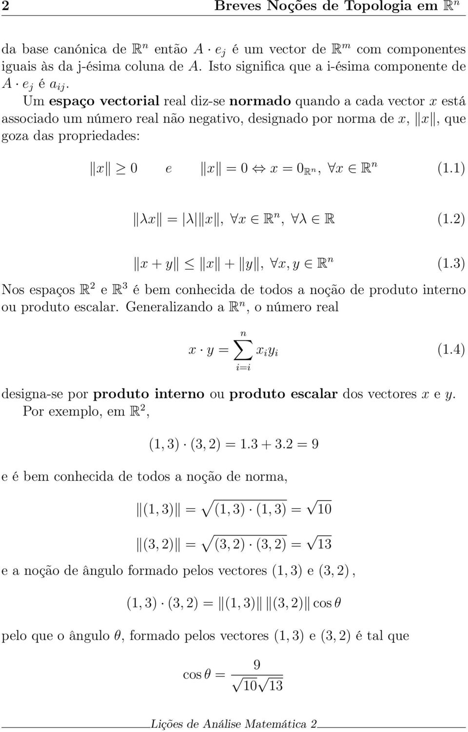 1) λx = λ x, x R n, λ R (1.) x + y x + y, x, y R n (1.3) Nos espaços R e R 3 é bem conhecida de todos a noção de produto interno ou produto escalar.