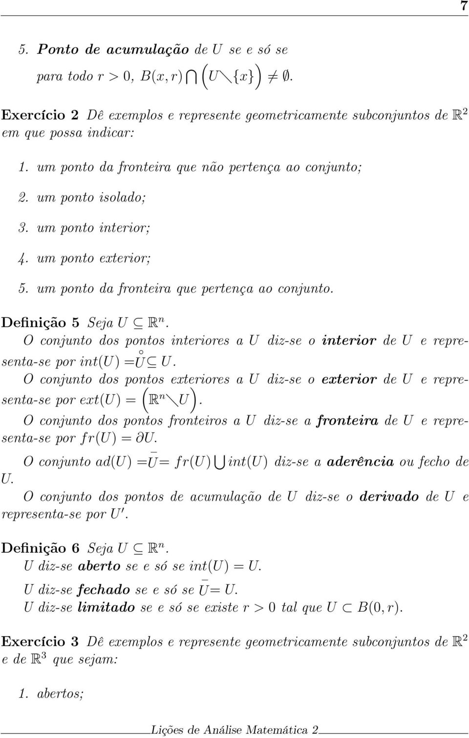 O conjunto dos pontos interiores a U diz-se o interior de U e representa-se por int(u) = U U. O conjunto dos pontos ( exteriores ) a U diz-se o exterior de U e representa-se por ext(u) = R n U.