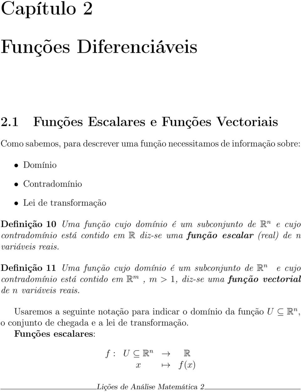 Definição 10 Uma função cujo domínio é um subconjunto de R n e cujo contradomínio está contido em R diz-se uma função escalar (real) de n variáveis reais.