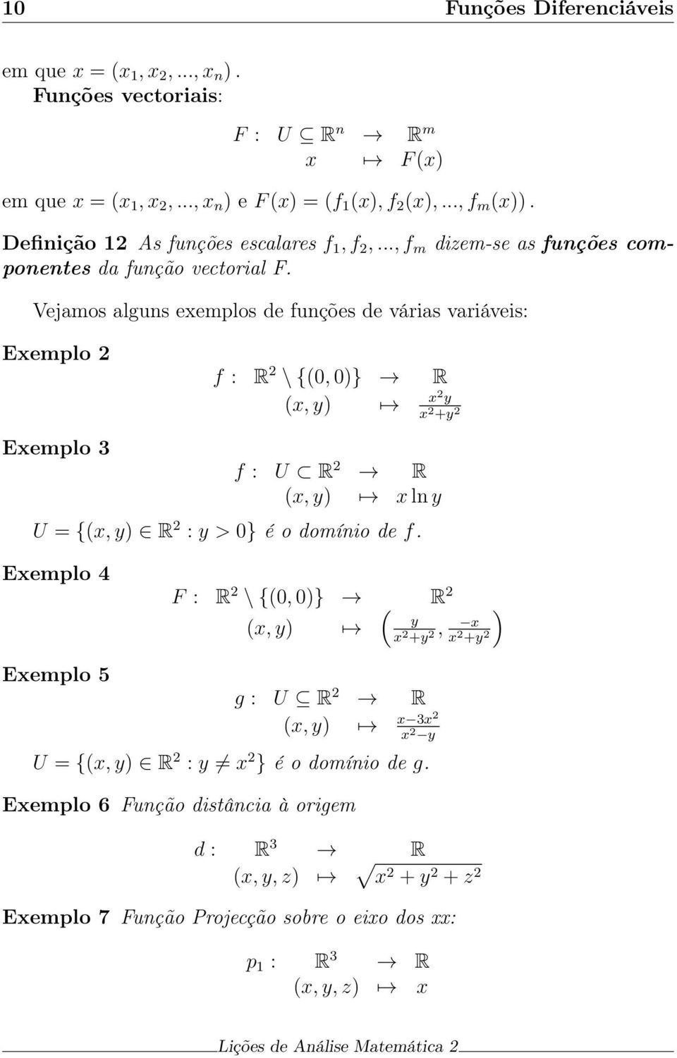 Vejamos alguns exemplos de funções de várias variáveis: Exemplo Exemplo 3 f : R \ {(0, 0)} R (x, y) x y x +y f : U R R (x, y) x ln y U = {(x, y) R : y > 0} é o domínio de f.