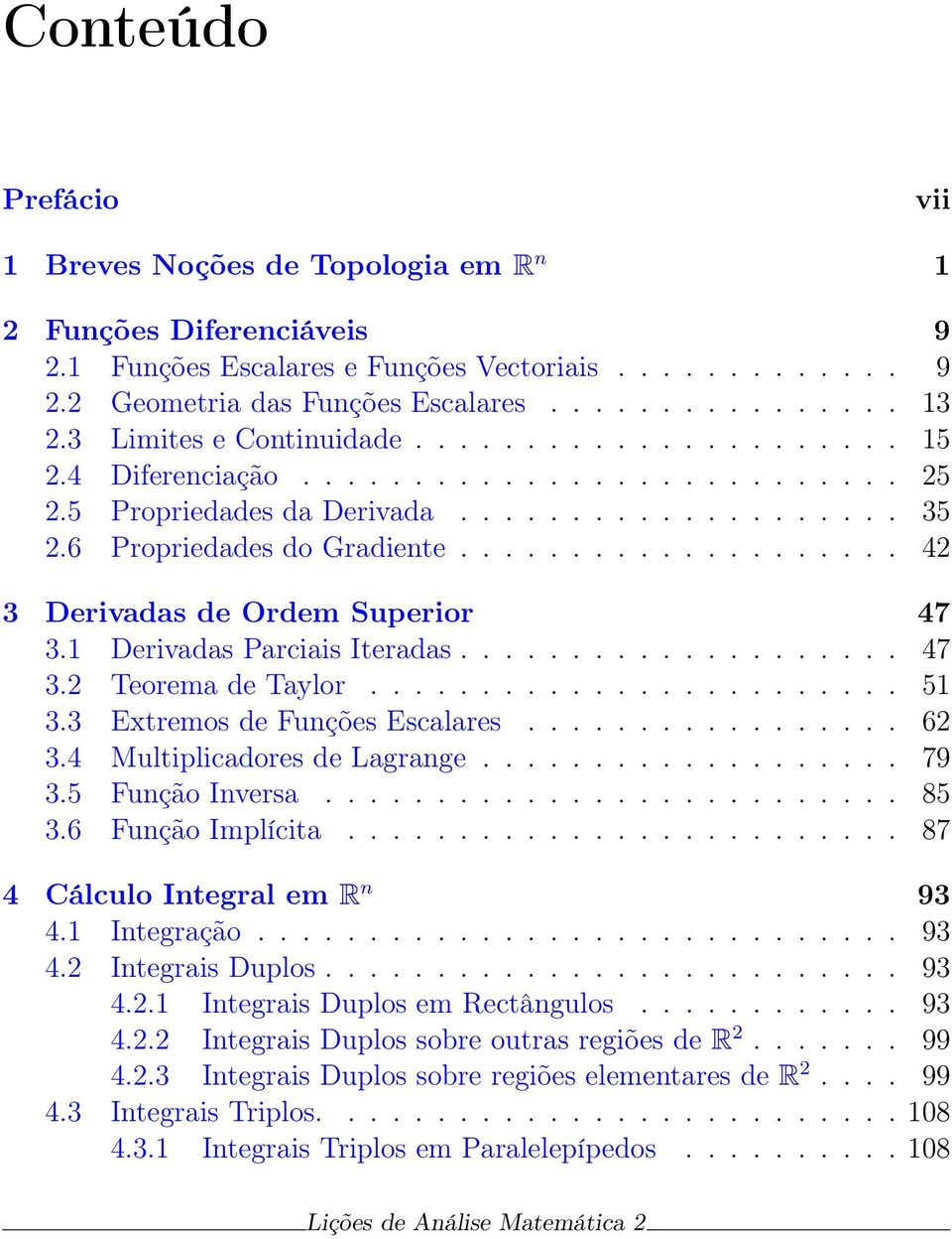 ................... 4 3 Derivadas de Ordem Superior 47 3.1 Derivadas Parciais Iteradas.................... 47 3. Teorema de Taylor........................ 51 3.3 Extremos de Funções Escalares................. 6 3.