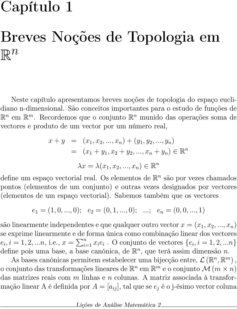 .., x n ) + (y 1, y,..., y n ) = (x 1 + y 1, x + y,..., x n + y n ) R n λx = λ(x 1, x,..., x n ) R n define um espaço vectorial real.