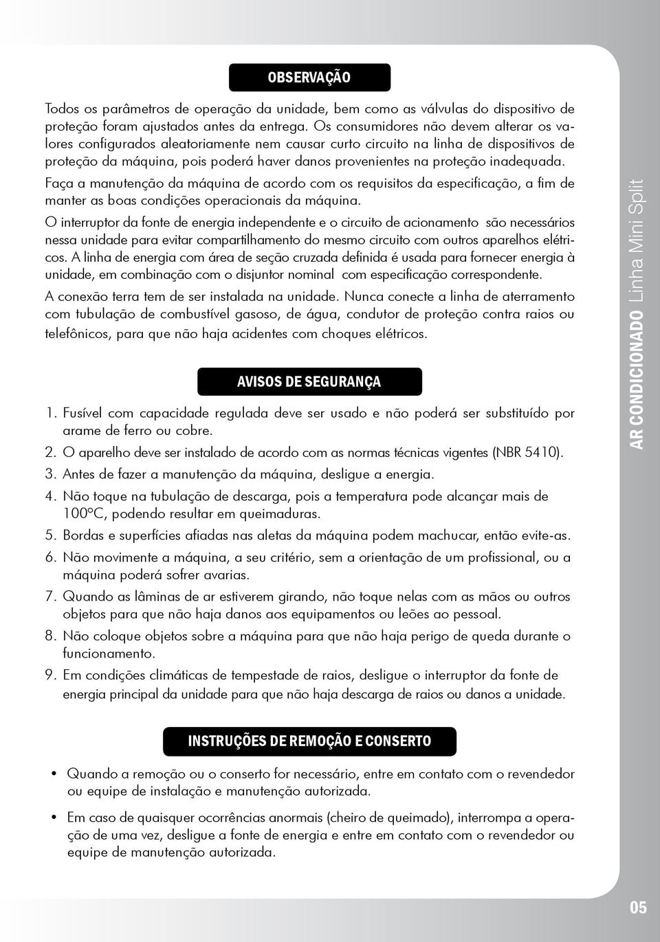 inadequada. Faça a manutenção da máquina de acordo com os requisitos da especificação, a fim de manter as boas condições operacionais da máquina.