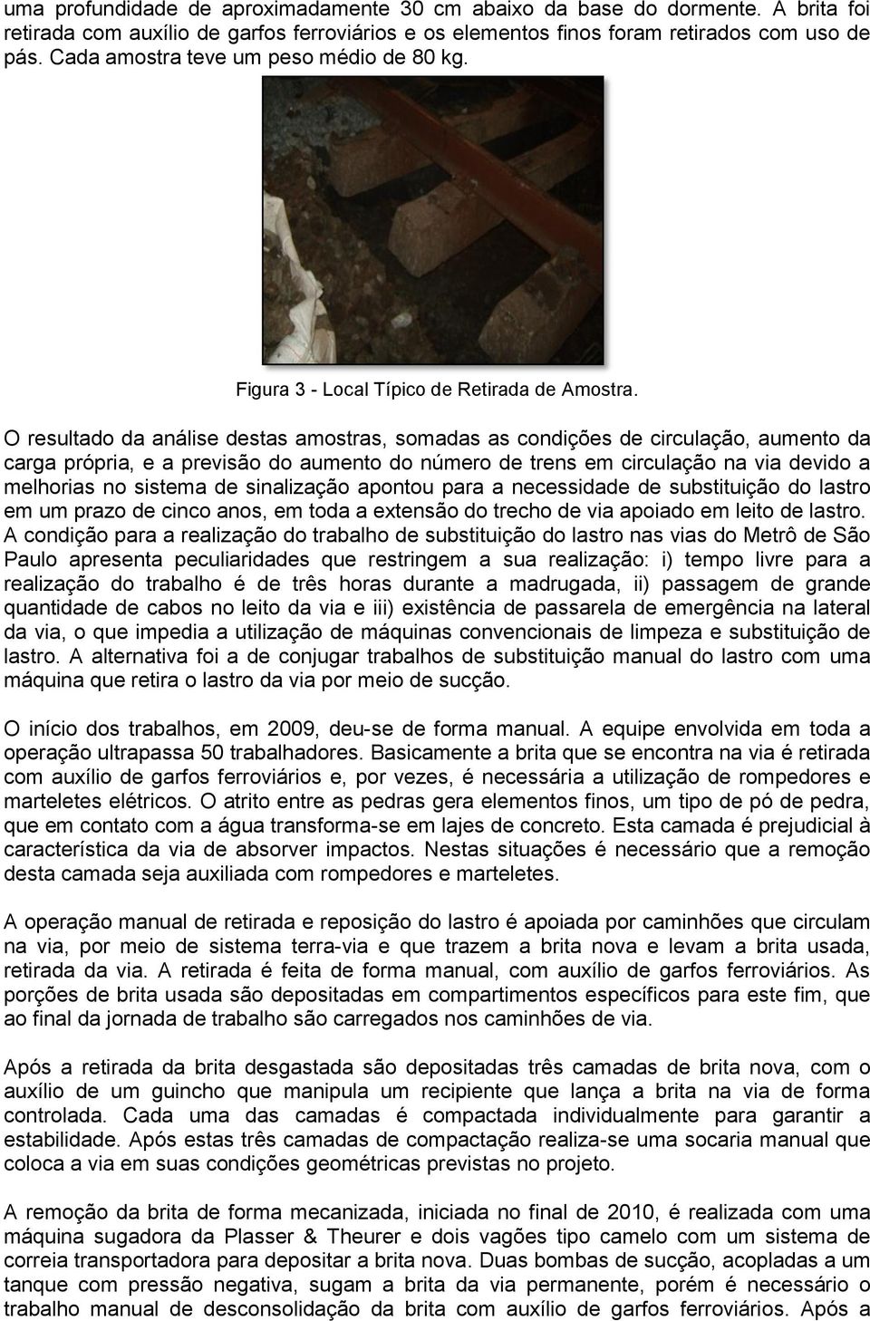 O resultado da análise destas amostras, somadas as condições de circulação, aumento da carga própria, e a previsão do aumento do número de trens em circulação na via devido a melhorias no sistema de