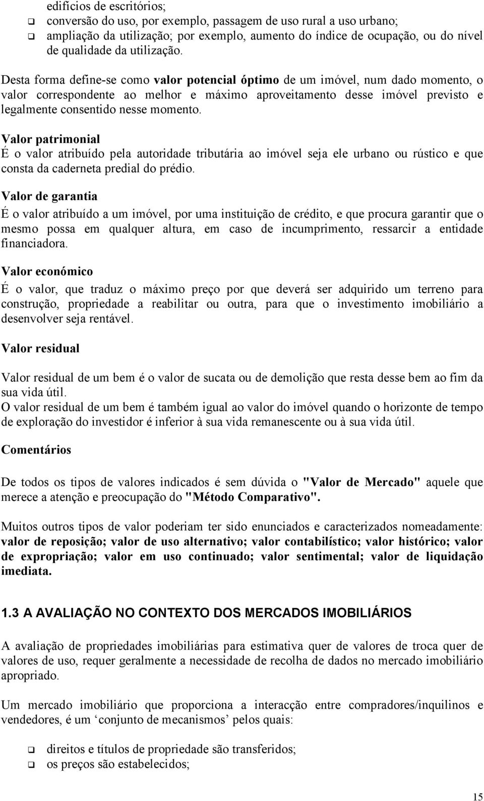 Desta forma define-se como valor potencial óptimo de um imóvel, num dado momento, o valor correspondente ao melhor e máximo aproveitamento desse imóvel previsto e legalmente consentido nesse momento.