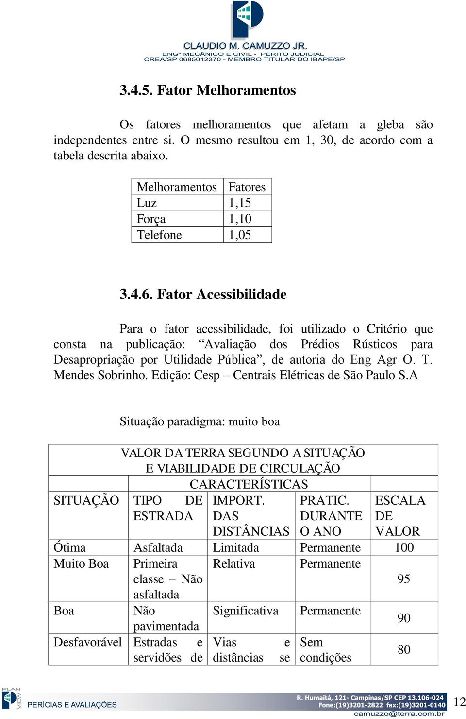 Fator Acessibilidade Para o fator acessibilidade, foi utilizado o Critério que consta na publicação: Avaliação dos Prédios Rústicos para Desapropriação por Utilidade Pública, de autoria do Eng Agr O.