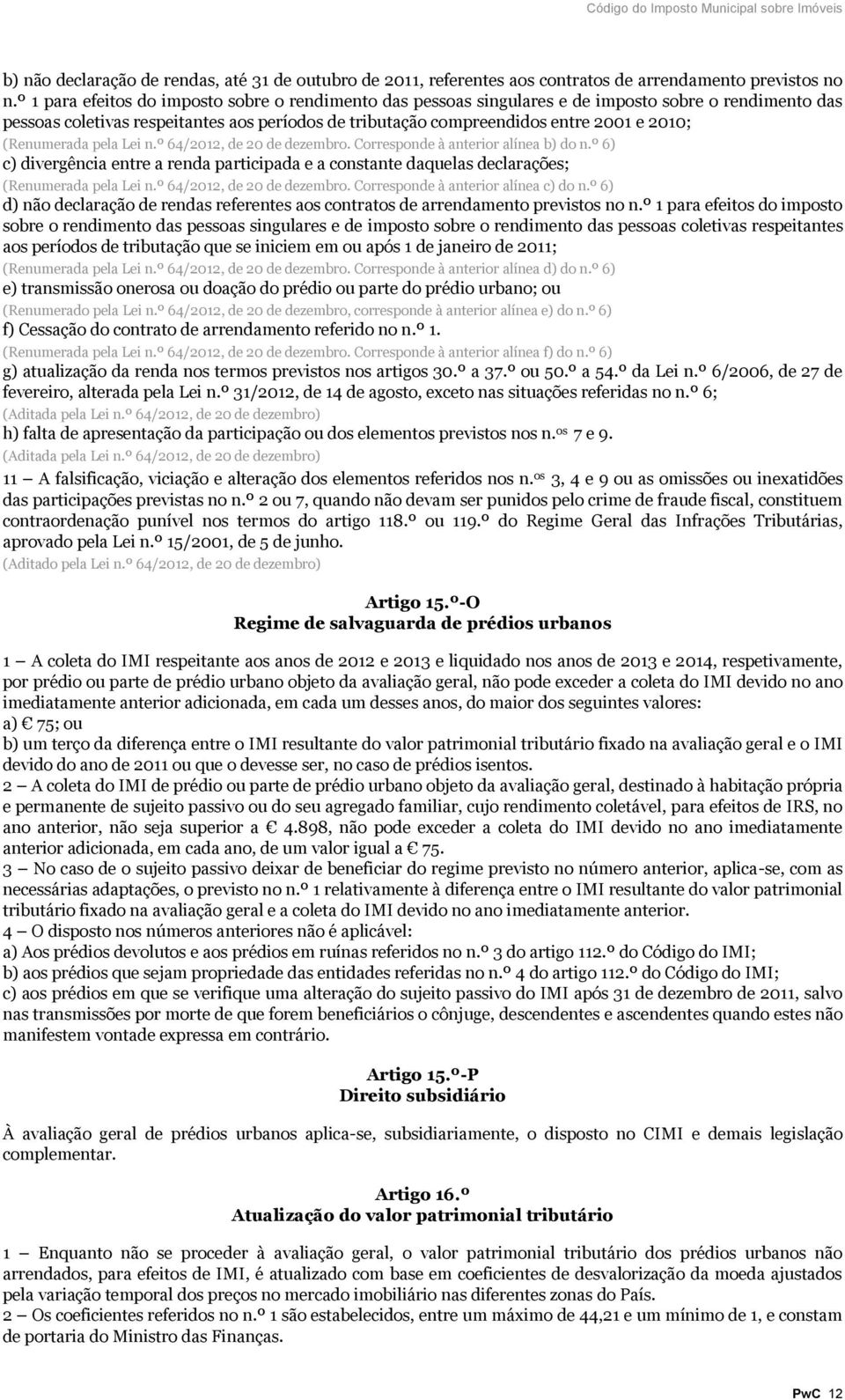 (Renumerada pela Lei n.º 64/2012, de 20 de dezembro. Corresponde à anterior alínea b) do n.º 6) c) divergência entre a renda participada e a constante daquelas declarações; (Renumerada pela Lei n.