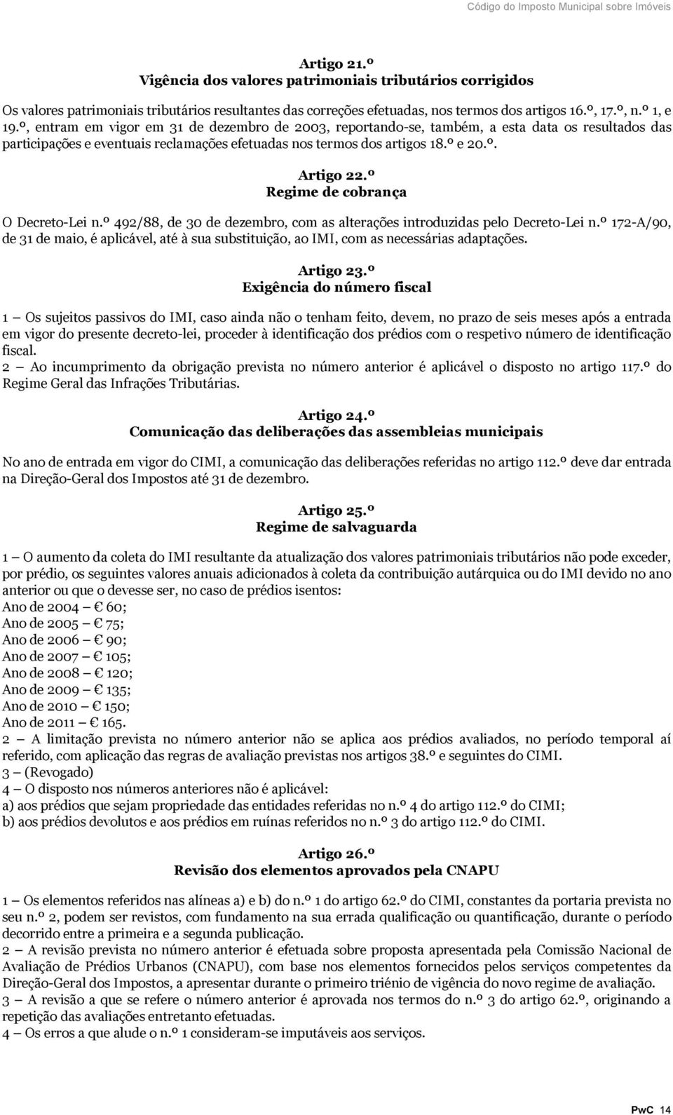 º Regime de cobrança O Decreto-Lei n.º 492/88, de 30 de dezembro, com as alterações introduzidas pelo Decreto-Lei n.