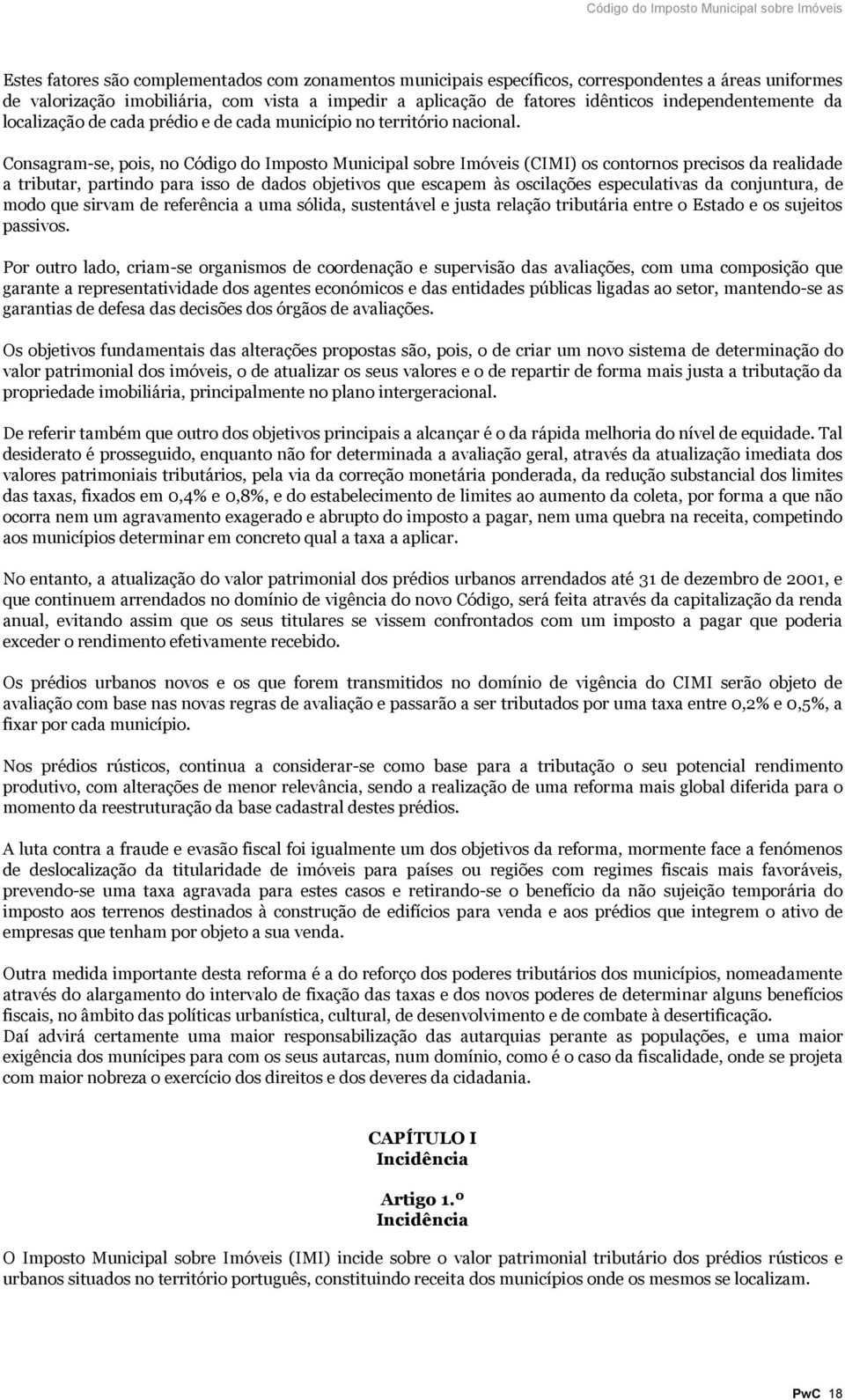 Consagram-se, pois, no Código do Imposto Municipal sobre Imóveis (CIMI) os contornos precisos da realidade a tributar, partindo para isso de dados objetivos que escapem às oscilações especulativas da