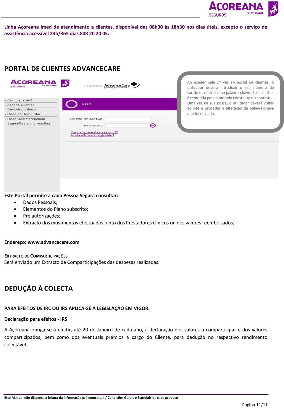 Esta ser-lheá remetida para a morada constante no contrato Uma vez na sua posse, o utilizador deverá voltar ao site e proceder à alteração da palavra-chave que foi enviada.