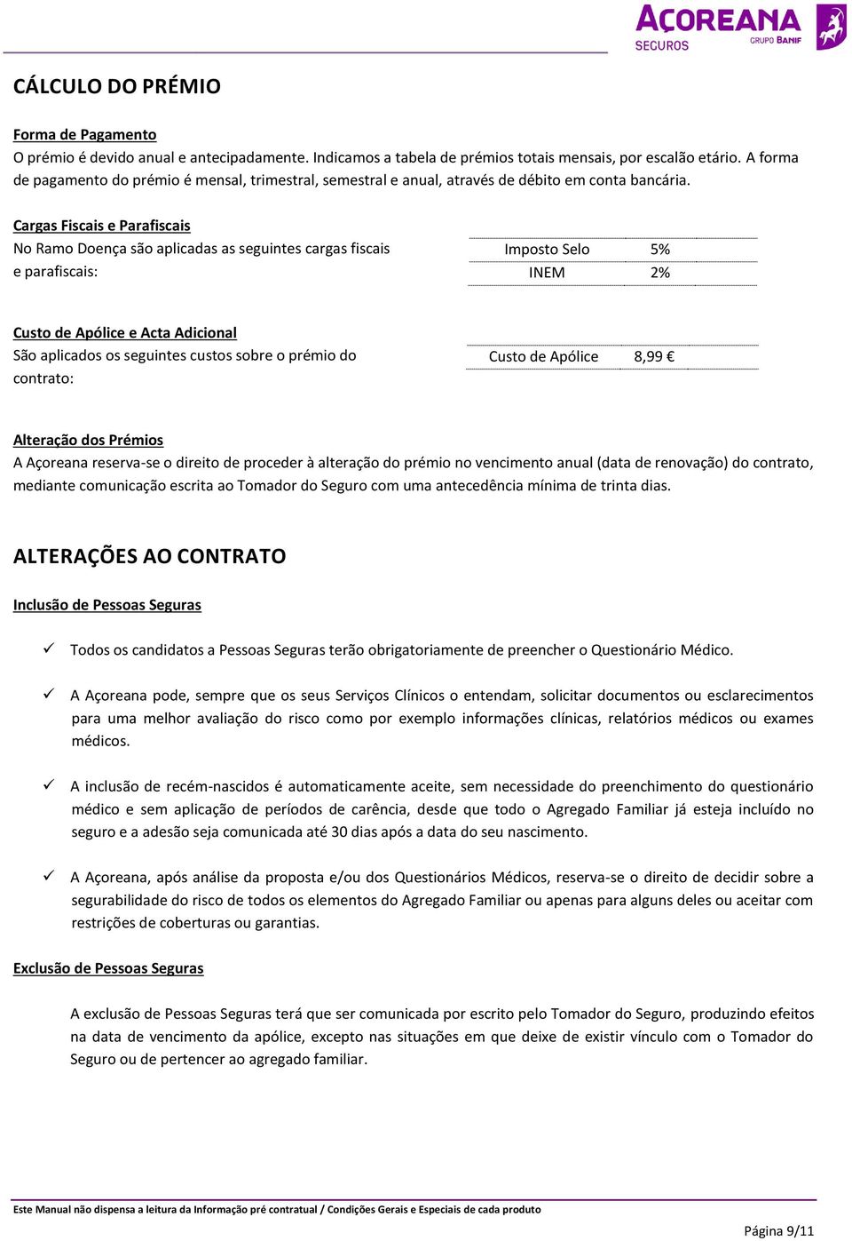 Cargas Fiscais e Parafiscais No Ramo Doença são aplicadas as seguintes cargas fiscais e parafiscais: Imposto Selo 5% INEM 2% Custo de Apólice e Acta Adicional São aplicados os seguintes custos sobre