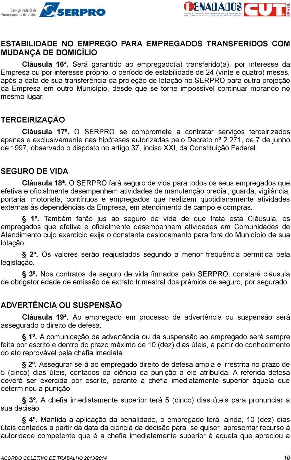 de lotação no SERPRO para outra projeção da Empresa em outro Município, desde que se torne impossível continuar morando no mesmo lugar. TERCEIRIZAÇÃO Cláusula 17ª.