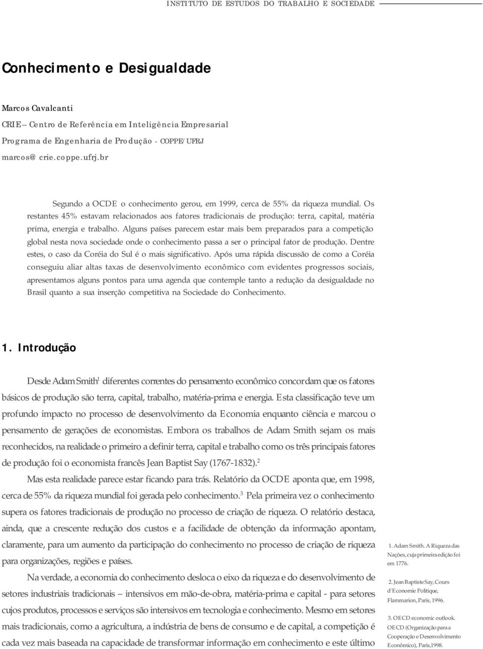 Os restantes 45% estavam relacionados aos fatores tradicionais de produção: terra, capital, matéria prima, energia e trabalho.