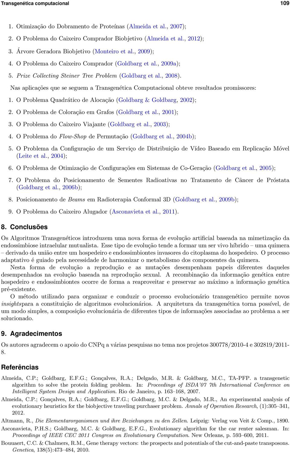 Nas aplicações que se seguem a Transgenética Computacional obteve resultados promissores: 1. O Problema Quadrático de Alocação (Goldbarg & Goldbarg, 2002); 2.