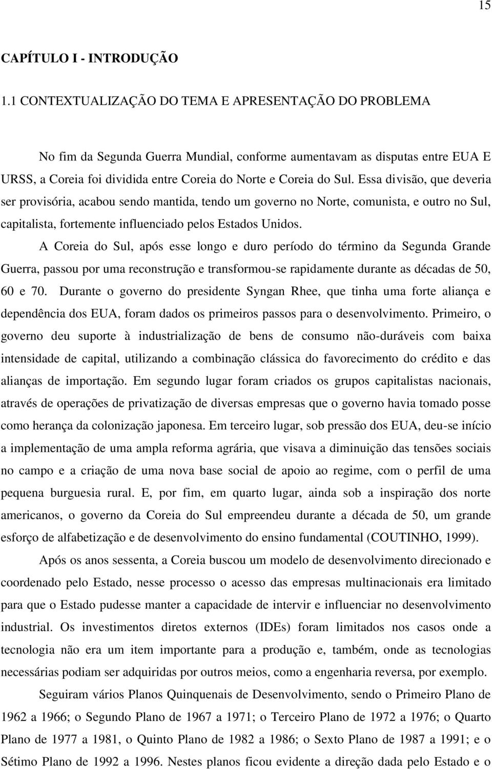 Essa divisão, que deveria ser provisória, acabou sendo mantida, tendo um governo no Norte, comunista, e outro no Sul, capitalista, fortemente influenciado pelos Estados Unidos.