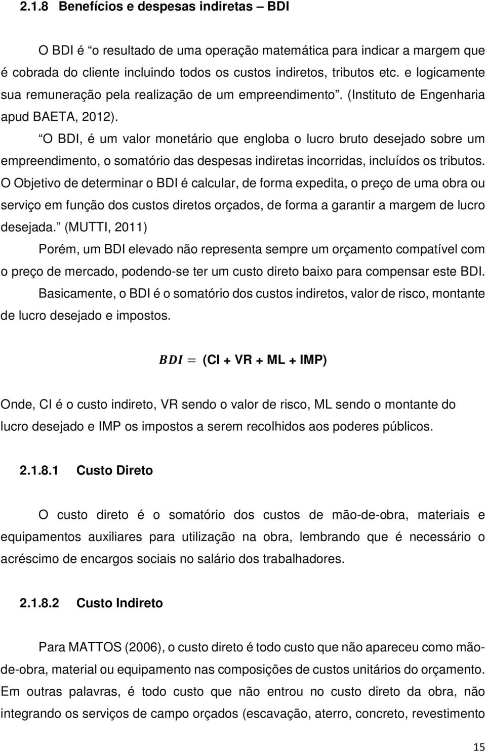 O BDI, é um valor monetário que engloba o lucro bruto desejado sobre um empreendimento, o somatório das despesas indiretas incorridas, incluídos os tributos.