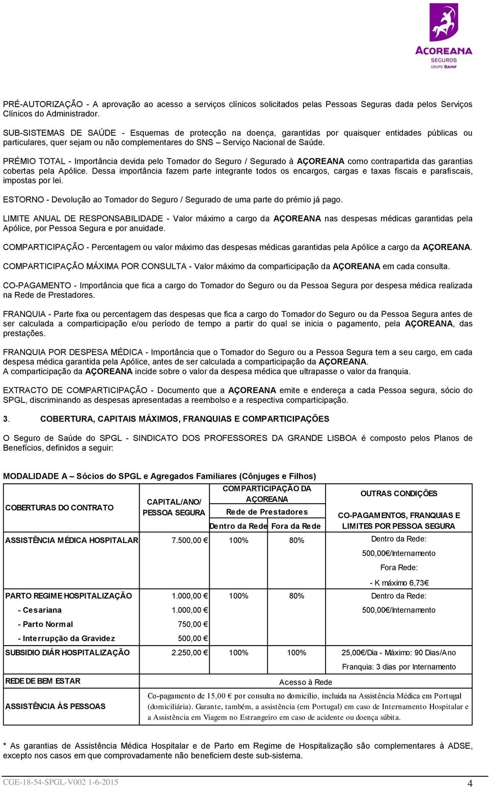 PRÉMIO TOTAL - Importância devida pelo Tomador do Seguro / Segurado à AÇOREANA como contrapartida das garantias cobertas pela Apólice.