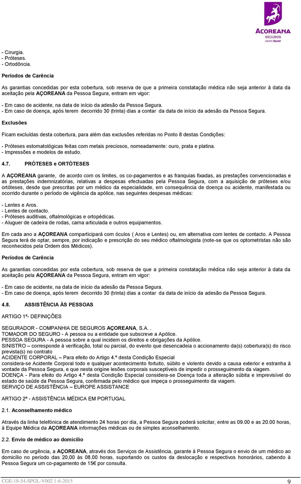 vigor: - Em caso de acidente, na data de início da adesão da Pessoa Segura. - Em caso de doença, após terem decorrido 30 (trinta) dias a contar da data de início da adesão da Pessoa Segura.