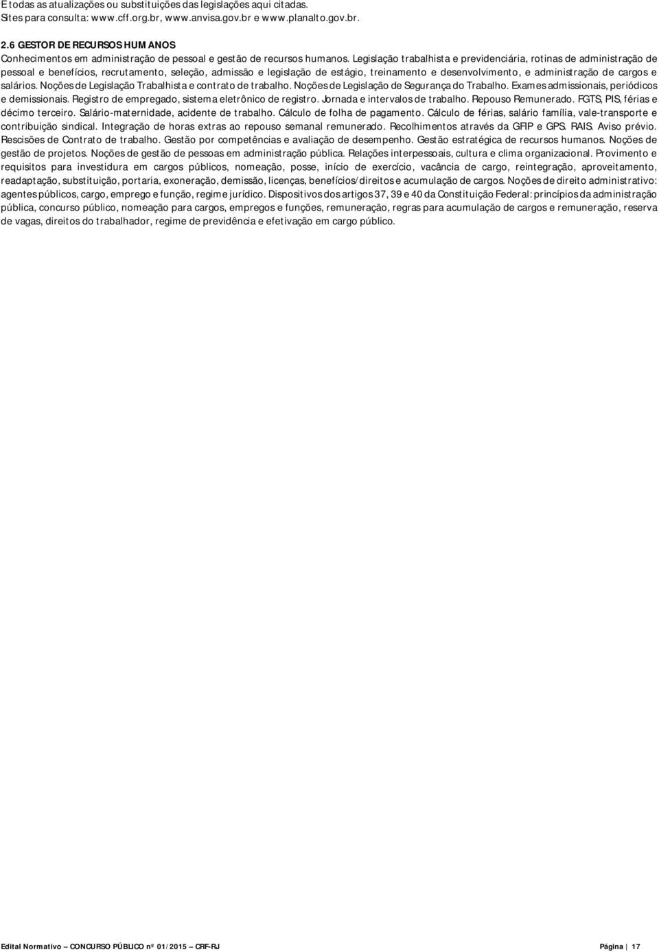 Legislação trabalhista e previdenciária, rotinas de administração de pessoal e benefícios, recrutamento, seleção, admissão e legislação de estágio, treinamento e desenvolvimento, e administração de