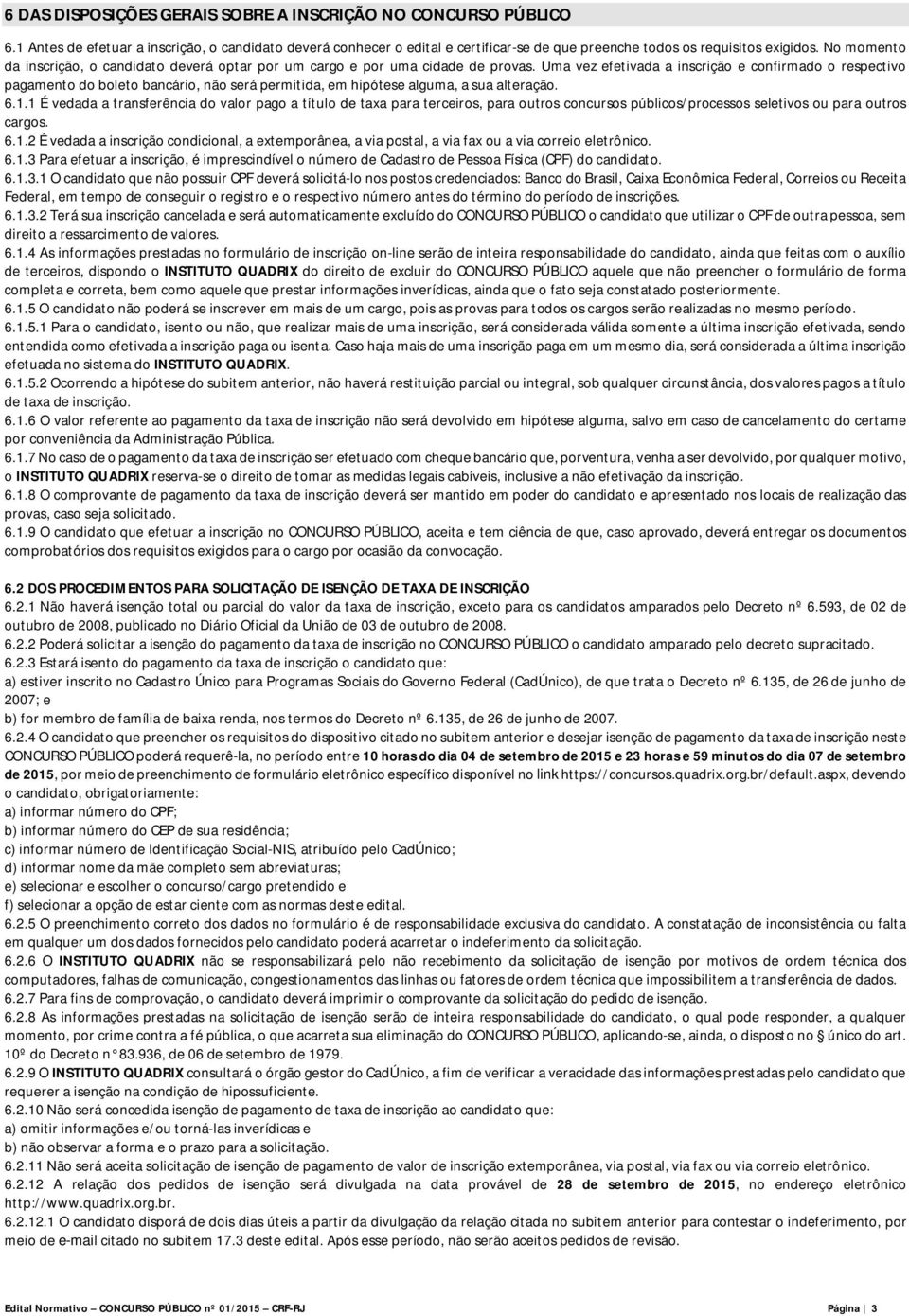 Uma vez efetivada a inscrição e confirmado o respectivo pagamento do boleto bancário, não será permitida, em hipótese alguma, a sua alteração. 6.1.